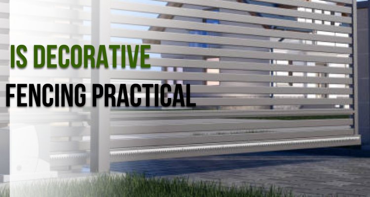 Is It Practical To Go For Decorative Fencing