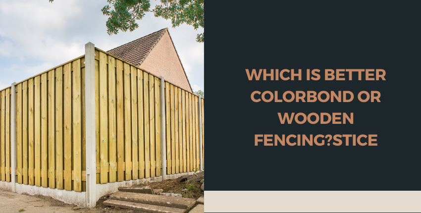 Is Colorbond Fencing Better Than Wooden Fencing?